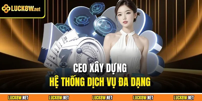 CEO xây dựng hệ thống dịch vụ đa dạng