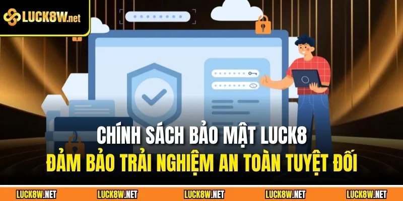Chính sách bảo mật Luck8 - Đảm bảo trải nghiệm an toàn tuyệt đối