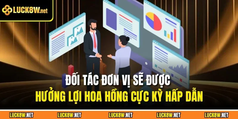 Đối tác đơn vị sẽ được hưởng lợi hoa hồng cực kỳ hấp dẫn