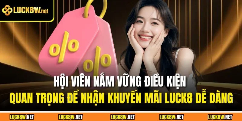 Hội viên nắm vững điều kiện quan trọng để nhận khuyến mãi Luck8 dễ dàng