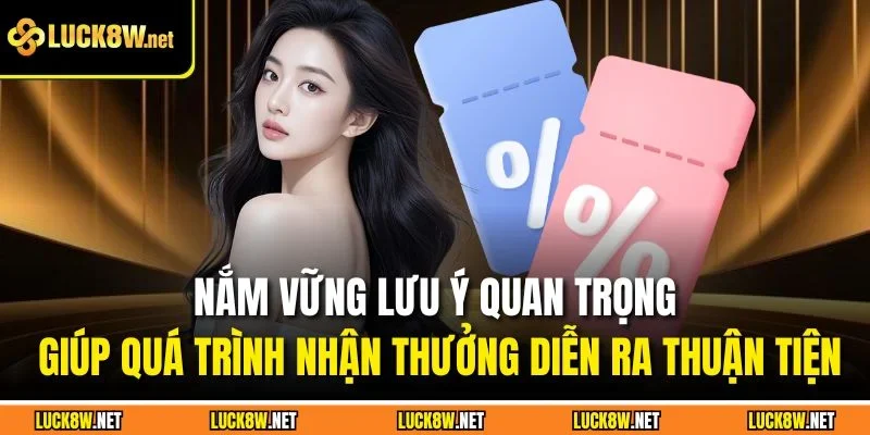 Nắm vững lưu ý quan trọng giúp quá trình nhận thưởng diễn ra thuận tiện